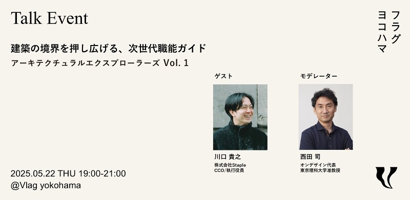 建築の境界を押し広げる、次世代職能ガイド ～アーキテクチュラル エクスプローラーズ〜 Vol. 1　ゲスト：川口貴之さん [株式会社Staple]　モデレーター：西田司さん [オンデザイン]