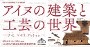アイヌの建築と工芸の世界- チセ、マキリ、アットゥㇱ -