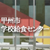 甲州市学校給食センター 甲州市学校給食センター