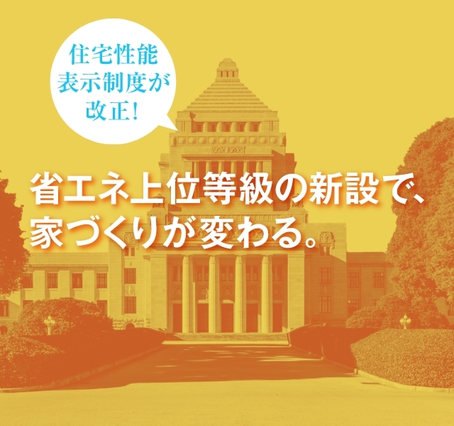 住宅性能表示制度が改正！ 省エネ上位等級の新設で、家づくりが変わる。