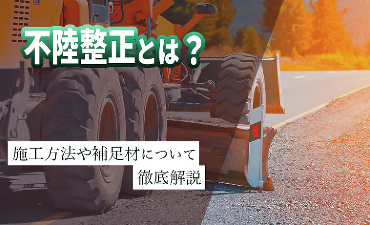 不陸整正とは？施工方法や補足材について解説！