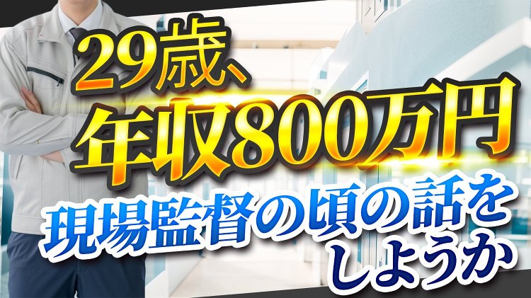 29歳、年収800万円だった現場監督の頃の話をしようか
