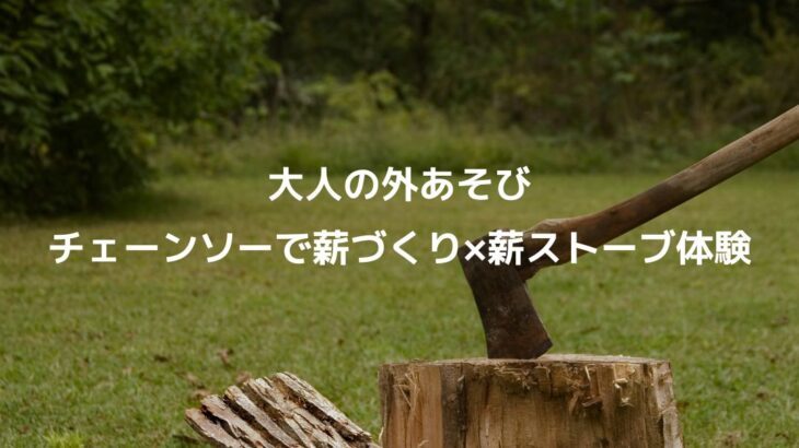 大人の外あそび。チェーンソーで薪づくり × 薪ストーブ体験 | Ban...