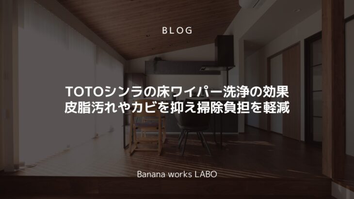 TOTOシンラの床ワイパー洗浄の効果とは?皮脂汚れやカビを抑え掃除負担...