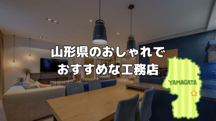 山形県でおすすめな工務店は？おしゃれな注文住宅を建てたい人必見！