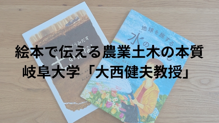 絵本で伝える農業土木の本質 岐阜大学「大西健夫教授」|のうぎょうとぼく