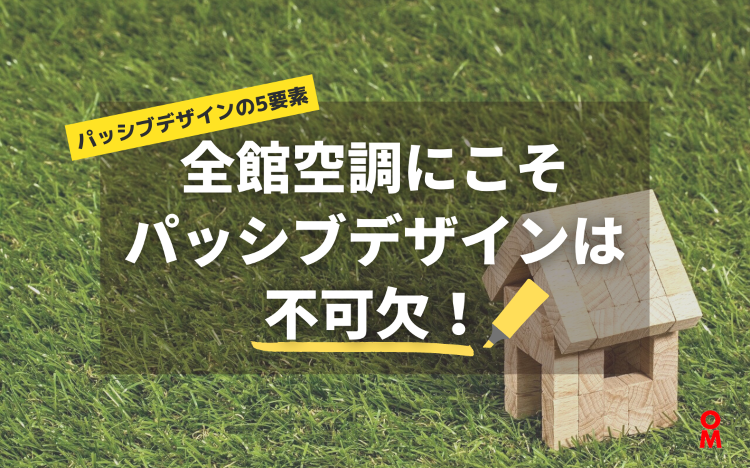 全館空調にこそパッシブデザインは不可欠! | コラム | 【公式】OM...
