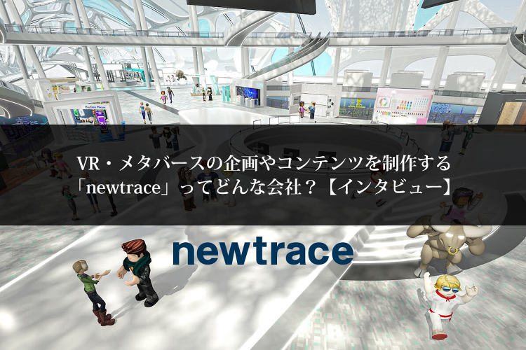 VR・メタバースの企画やコンテンツを制作する「newtrace」ってど...