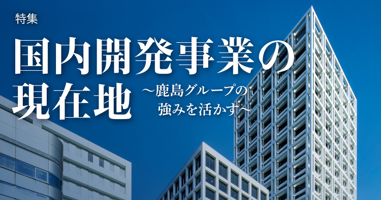 November 2019:特集 国内開発事業の現在地 ?鹿島グループ...