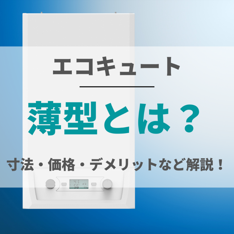 エコキュートの薄型とは?寸法・価格やデメリットも理解して快適なオール電...
