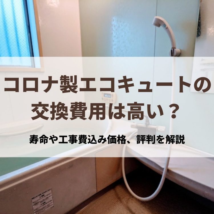 コロナ製エコキュートの交換費用は高い?寿命や工事費込み価格、評判を解説...