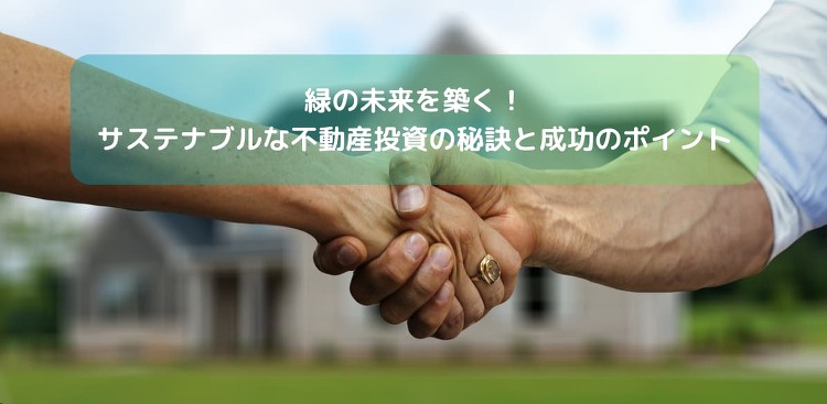 緑の未来を築く!サステナブルな不動産投資の秘訣と成功のポイント | 株...